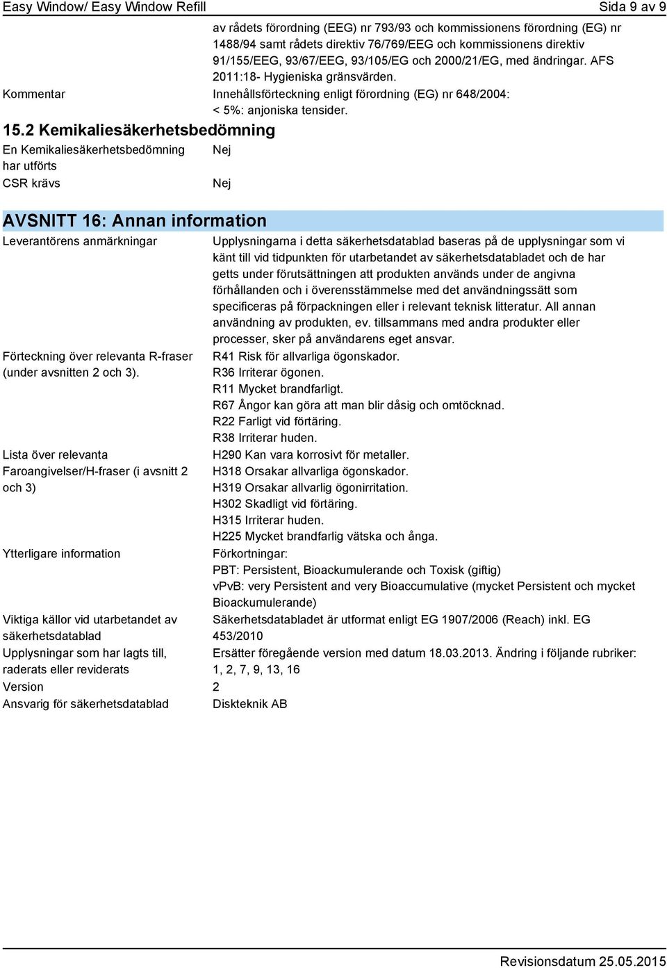 2 Kemikaliesäkerhetsbedömning En Kemikaliesäkerhetsbedömning har utförts CSR krävs Nej Nej AVSNITT 16: Annan information Leverantörens anmärkningar Förteckning över relevanta R-fraser (under