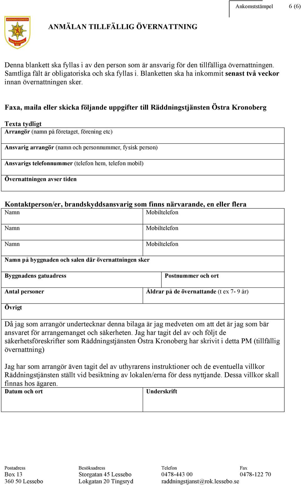 Faxa, maila eller skicka följande uppgifter till Räddningstjänsten Östra Kronoberg Texta tydligt Arrangör (namn på företaget, förening etc) Ansvarig arrangör (namn och personnummer, fysisk person)