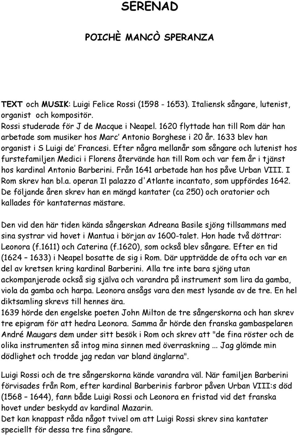 Efter några mellanår som sångare och lutenist hos furstefamiljen Medici i Florens återvände han till Rom och var fem år i tjänst hos kardinal Antonio Barberini.