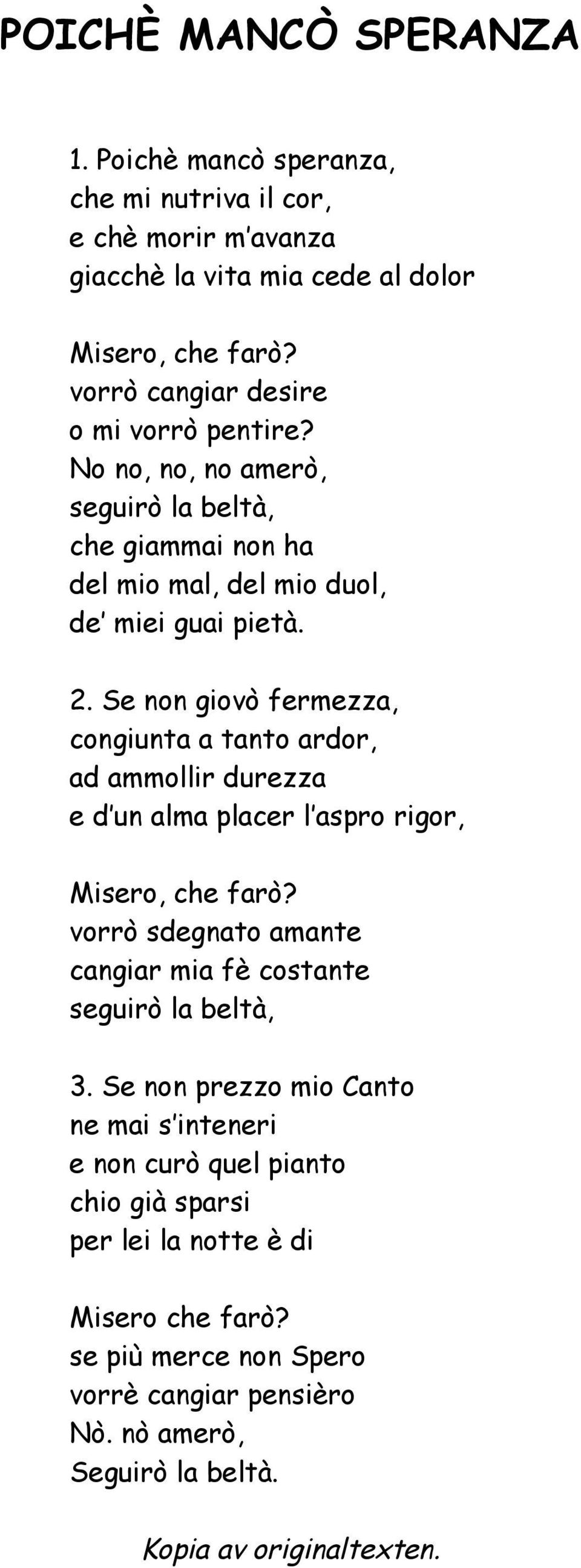 Se non giovò fermezza, congiunta a tanto ardor, ad ammollir durezza e d un alma placer l aspro rigor, Misero, che farò?