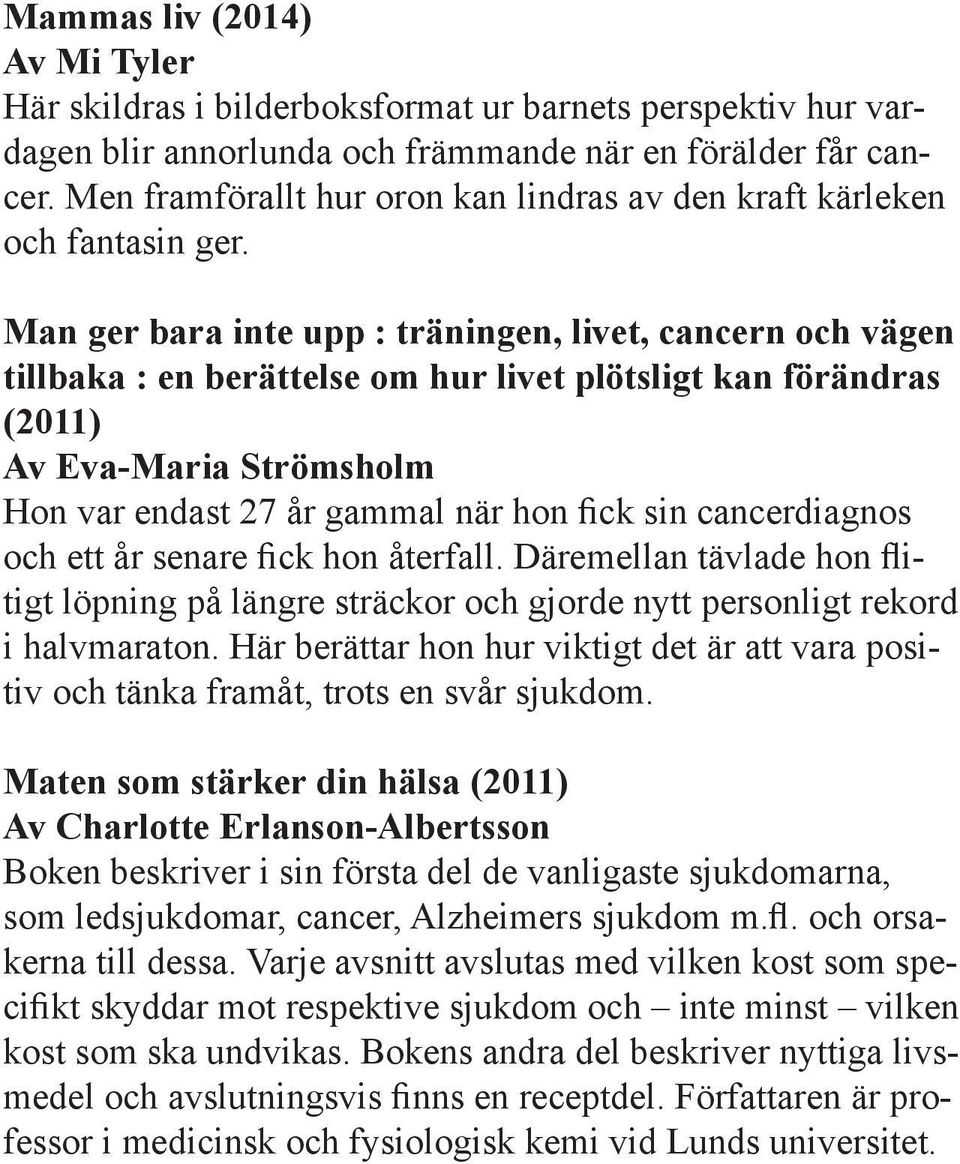 Man ger bara inte upp : träningen, livet, cancern och vägen tillbaka : en berättelse om hur livet plötsligt kan förändras (2011) Av Eva-Maria Strömsholm Hon var endast 27 år gammal när hon fick sin