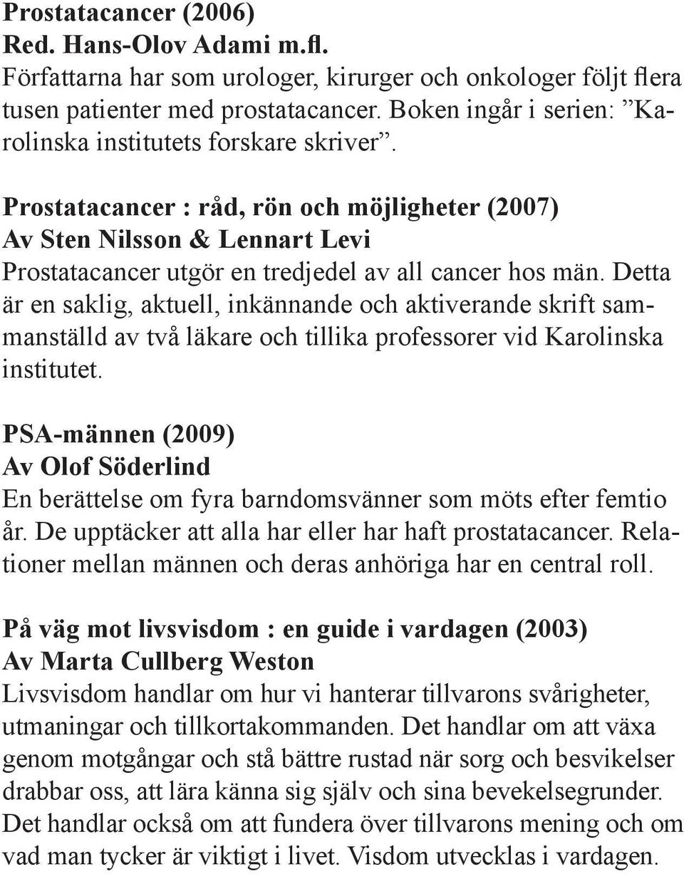 Detta är en saklig, aktuell, inkännande och aktiverande skrift sammanställd av två läkare och tillika professorer vid Karolinska institutet.