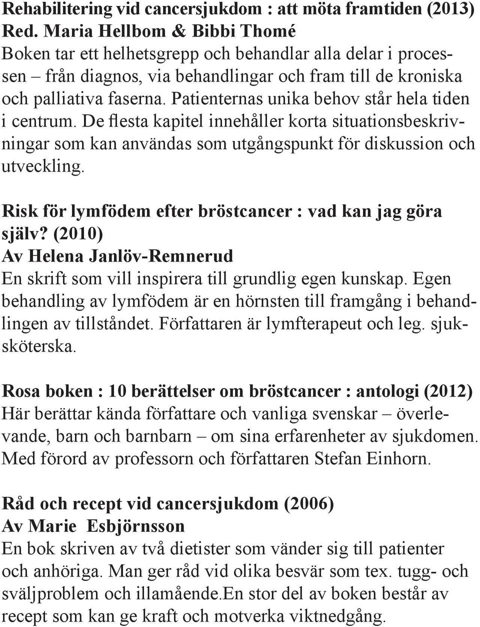 Patienternas unika behov står hela tiden i centrum. De flesta kapitel innehåller korta situationsbeskrivningar som kan användas som utgångspunkt för diskussion och utveckling.