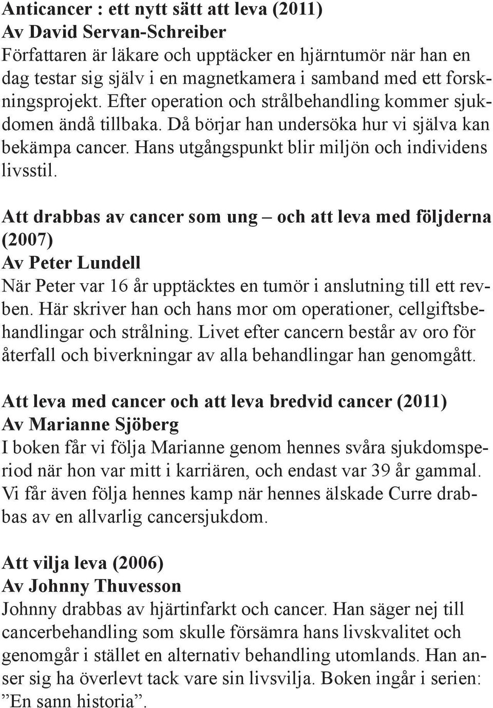 Att drabbas av cancer som ung och att leva med följderna (2007) Av Peter Lundell När Peter var 16 år upptäcktes en tumör i anslutning till ett revben.