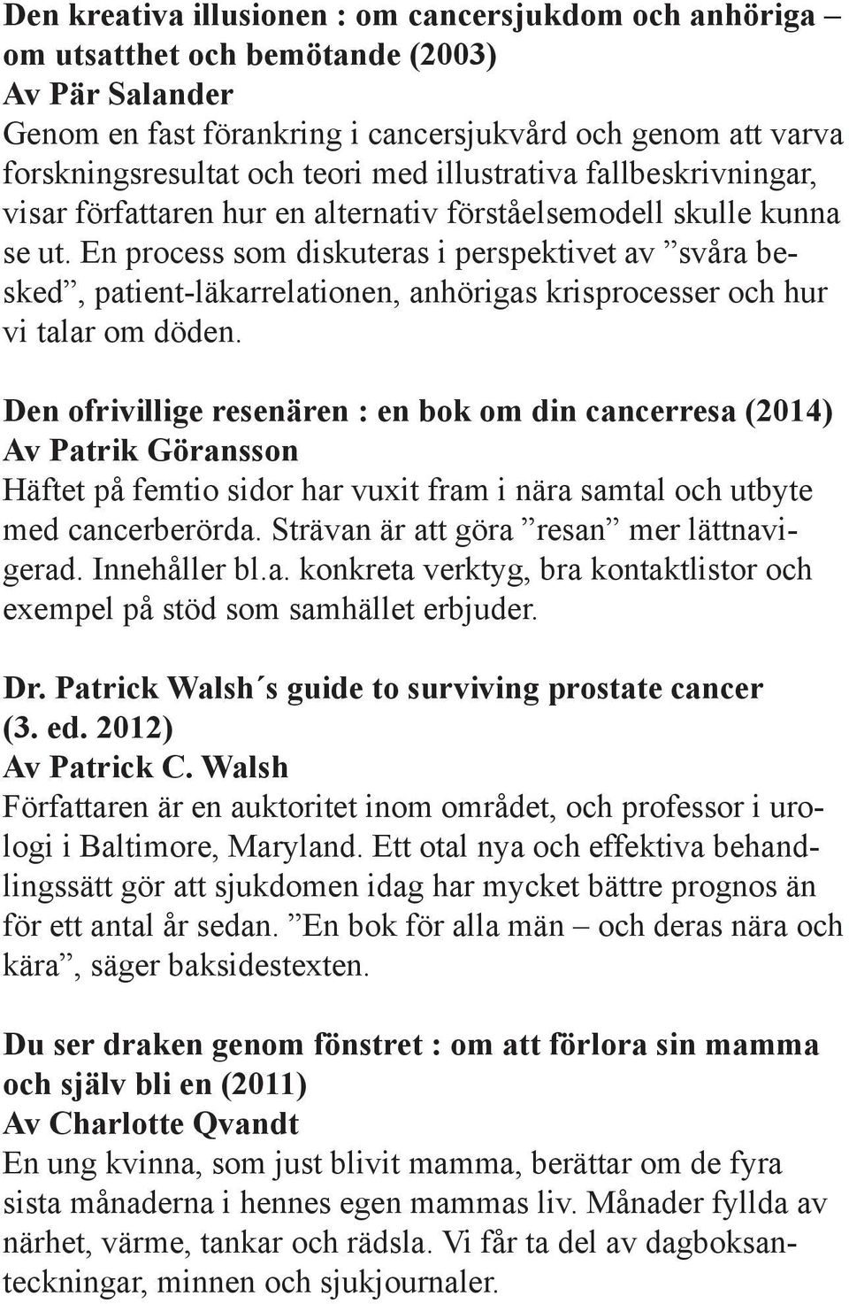 En process som diskuteras i perspektivet av svåra besked, patient-läkarrelationen, anhörigas krisprocesser och hur vi talar om döden.