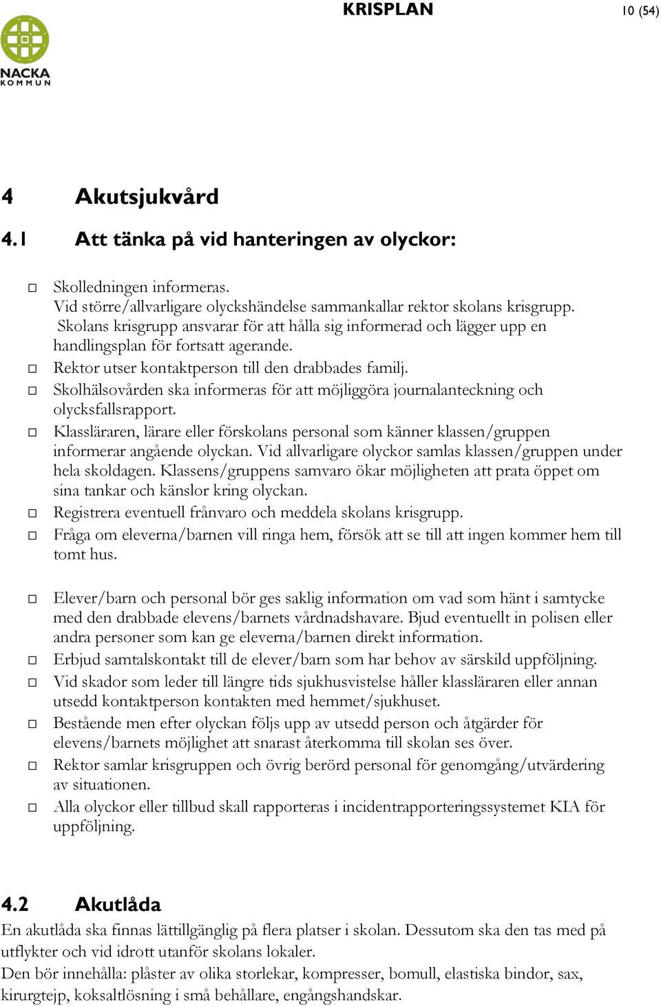 Skolhälsovården ska informeras för att möjliggöra journalanteckning och olycksfallsrapport. Klassläraren, lärare eller förskolans personal som känner klassen/gruppen informerar angående olyckan.