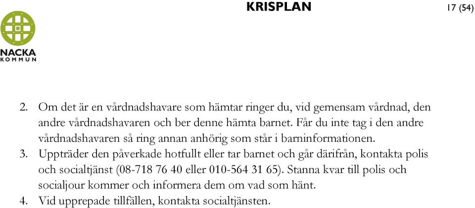 Får du inte tag i den andre vårdnadshavaren så ring annan anhörig som står i barninformationen. 3.