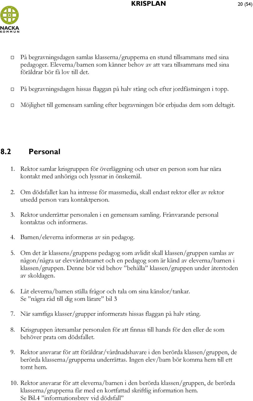 Möjlighet till gemensam samling efter begravningen bör erbjudas dem som deltagit. 8.2 Personal 1.