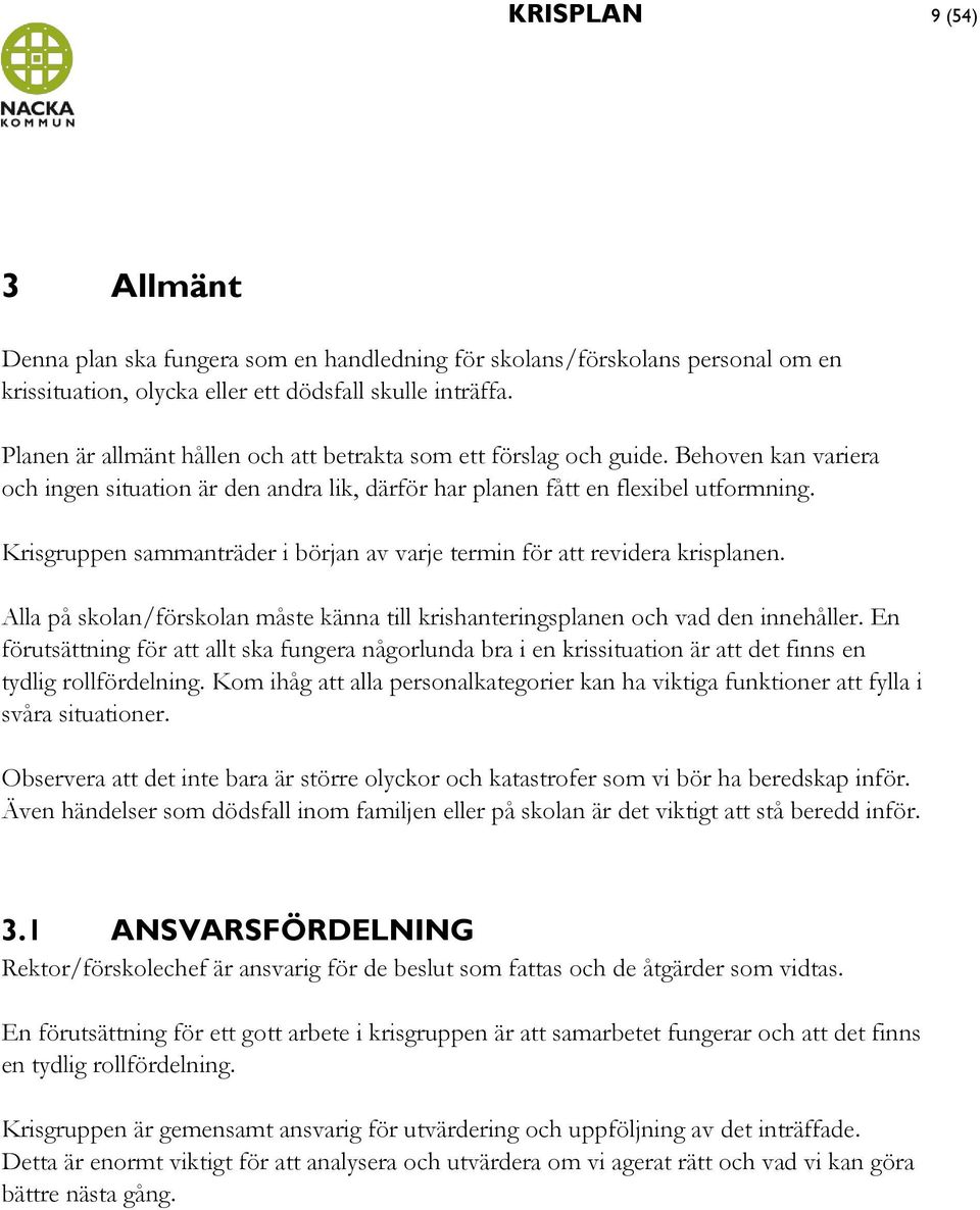 Krisgruppen sammanträder i början av varje termin för att revidera krisplanen. Alla på skolan/förskolan måste känna till krishanteringsplanen och vad den innehåller.