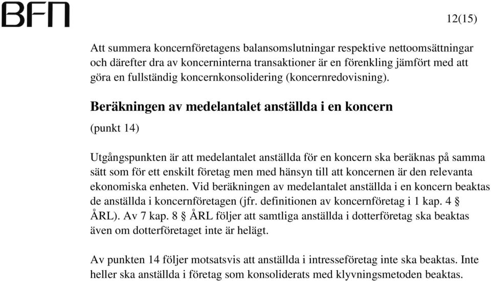 Beräkningen av medelantalet anställda i en koncern (punkt 14) Utgångspunkten är att medelantalet anställda för en koncern ska beräknas på samma sätt som för ett enskilt företag men med hänsyn till