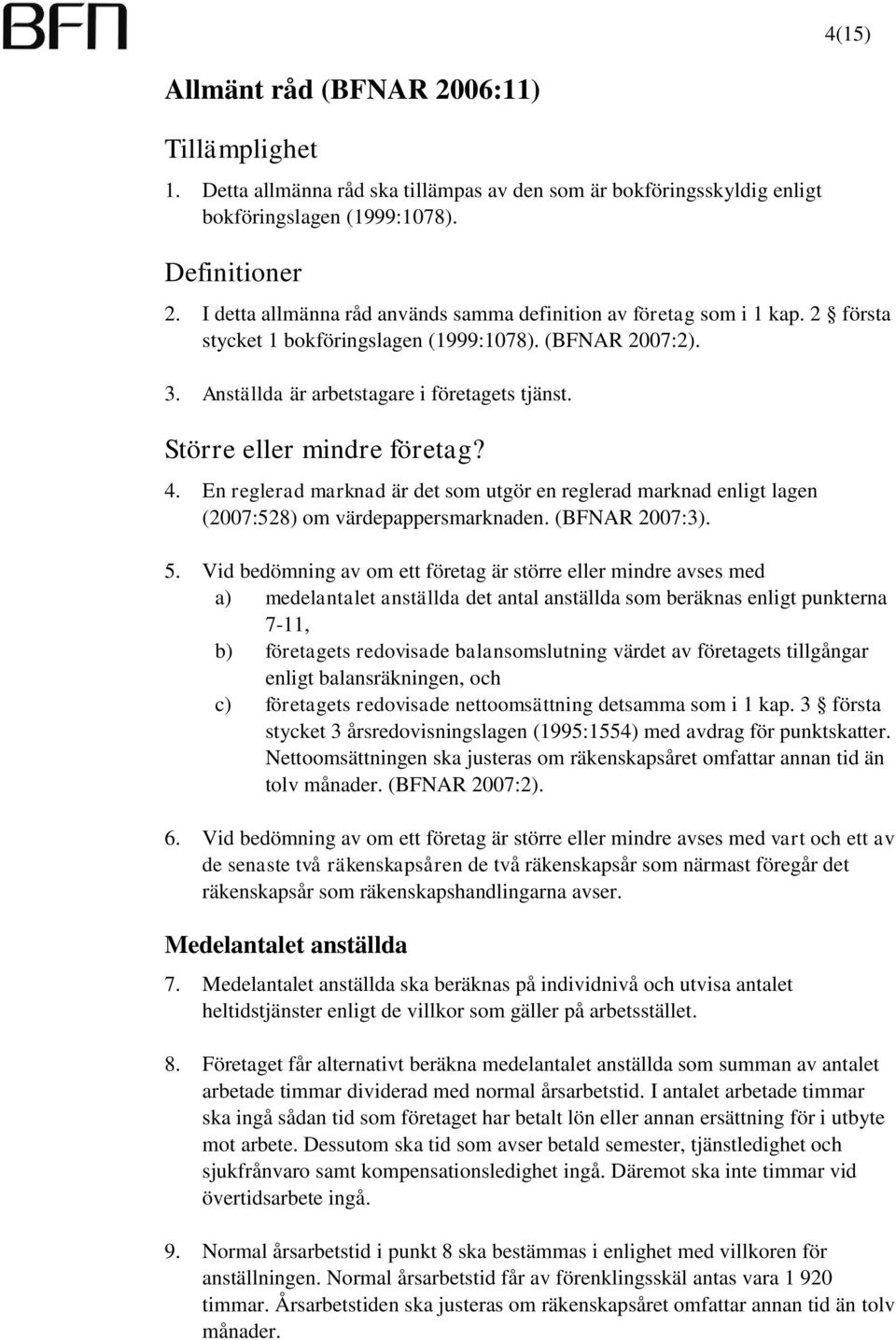 Större eller mindre företag? 4. En reglerad marknad är det som utgör en reglerad marknad enligt lagen (2007:528) om värdepappersmarknaden. (BFNAR 2007:3). 5.