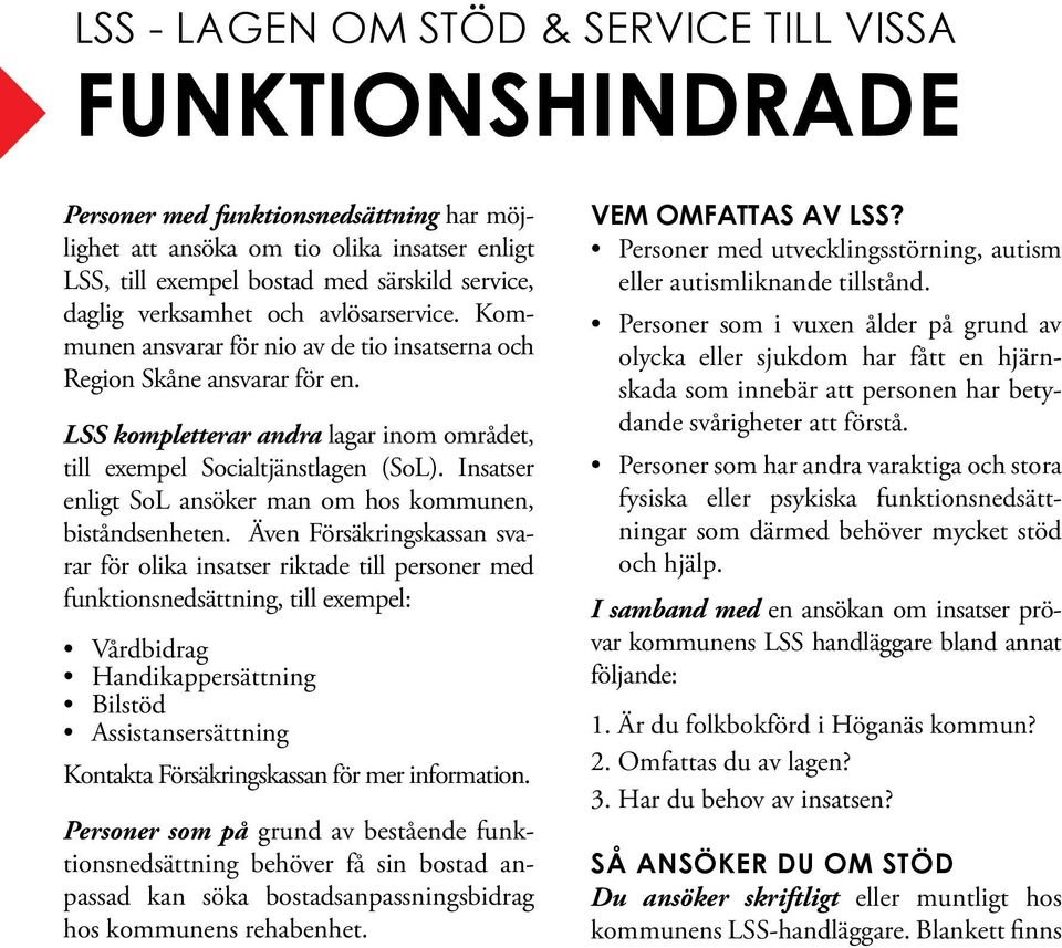 Insatser enligt SoL ansöker man om hos kommunen, biståndsenheten.