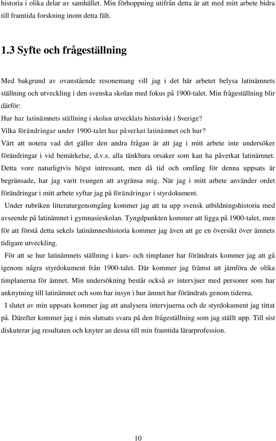 Min frågeställning blir därför: Hur har latinämnets ställning i skolan utvecklats historiskt i Sverige? Vilka förändringar under 1900-talet har påverkat latinämnet och hur?