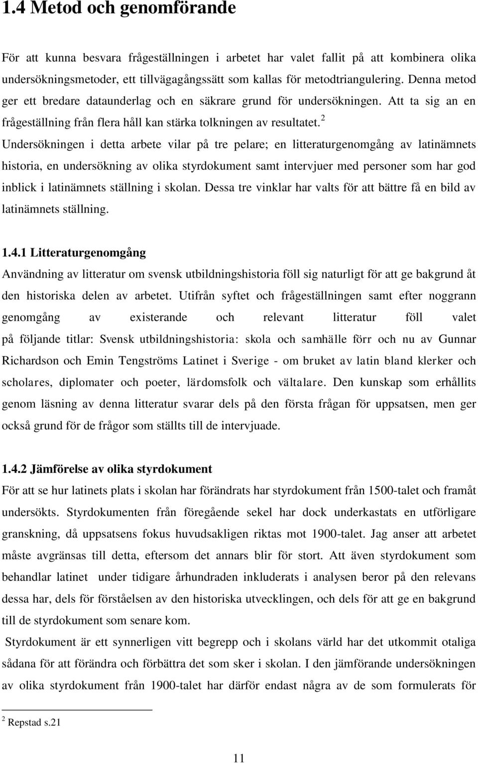 2 Undersökningen i detta arbete vilar på tre pelare; en litteraturgenomgång av latinämnets historia, en undersökning av olika styrdokument samt intervjuer med personer som har god inblick i