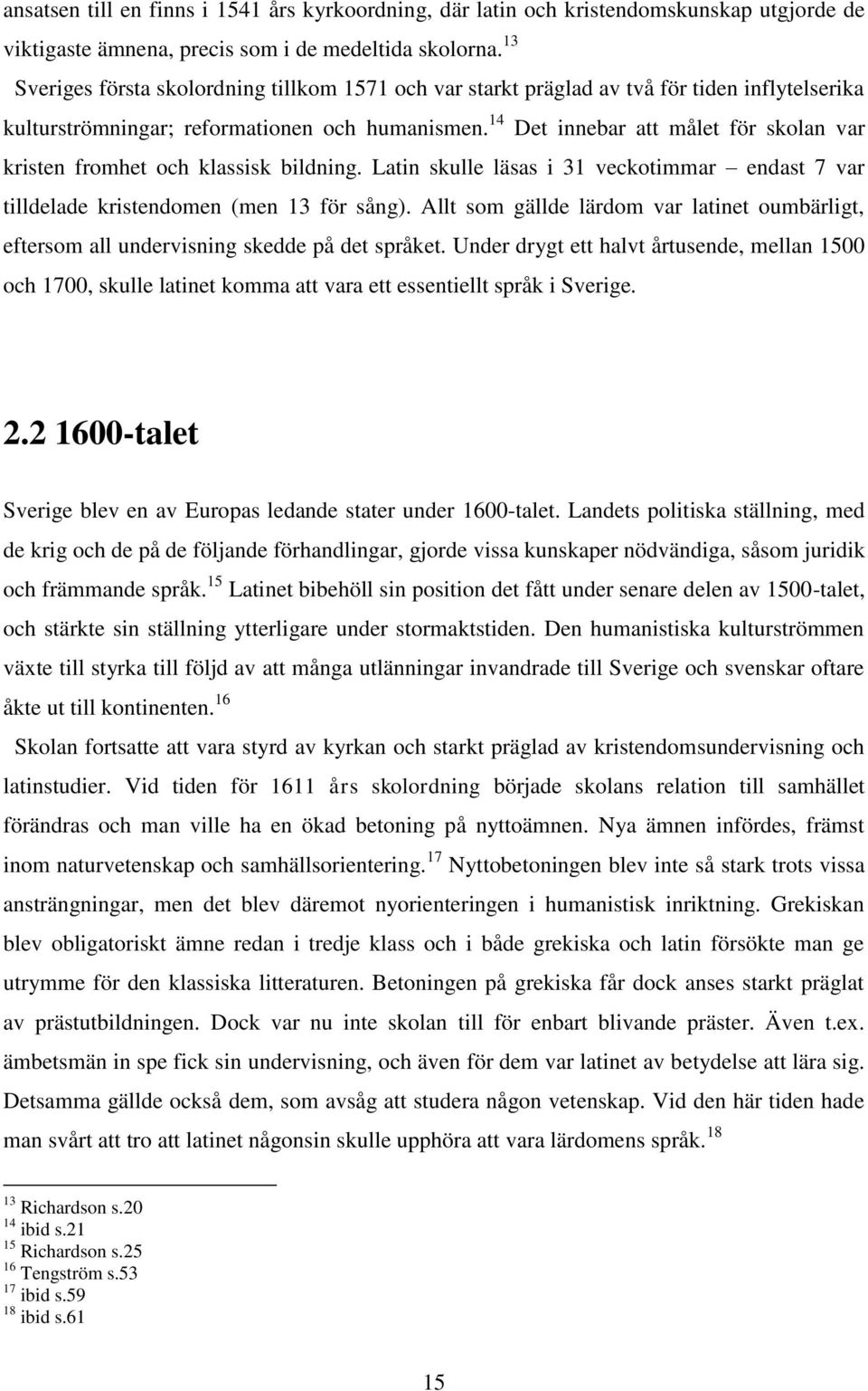 14 Det innebar att målet för skolan var kristen fromhet och klassisk bildning. Latin skulle läsas i 31 veckotimmar endast 7 var tilldelade kristendomen (men 13 för sång).