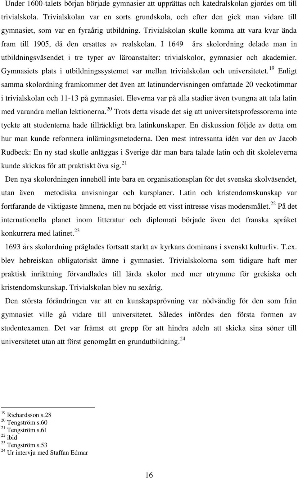 Trivialskolan skulle komma att vara kvar ända fram till 1905, då den ersattes av realskolan.