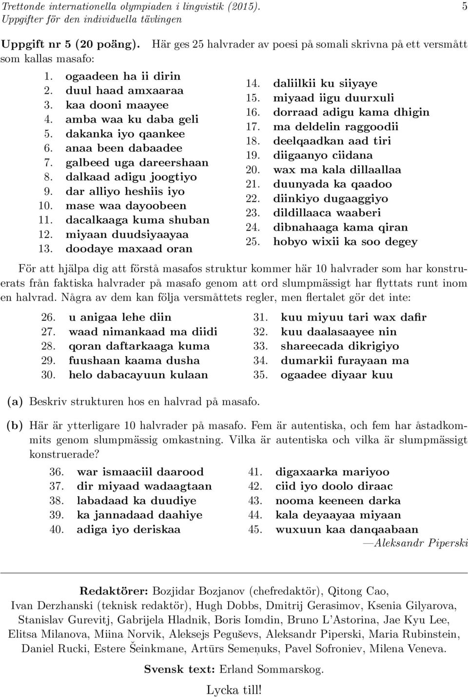 doodaye maxaad oran Här ges 25 halvrader av poesi på somali skrivna på ett versmått 14. daliilkii ku siiyaye 15. miyaad iigu duurxuli 16. dorraad adigu kama dhigin 17. ma deldelin raggoodii 18.