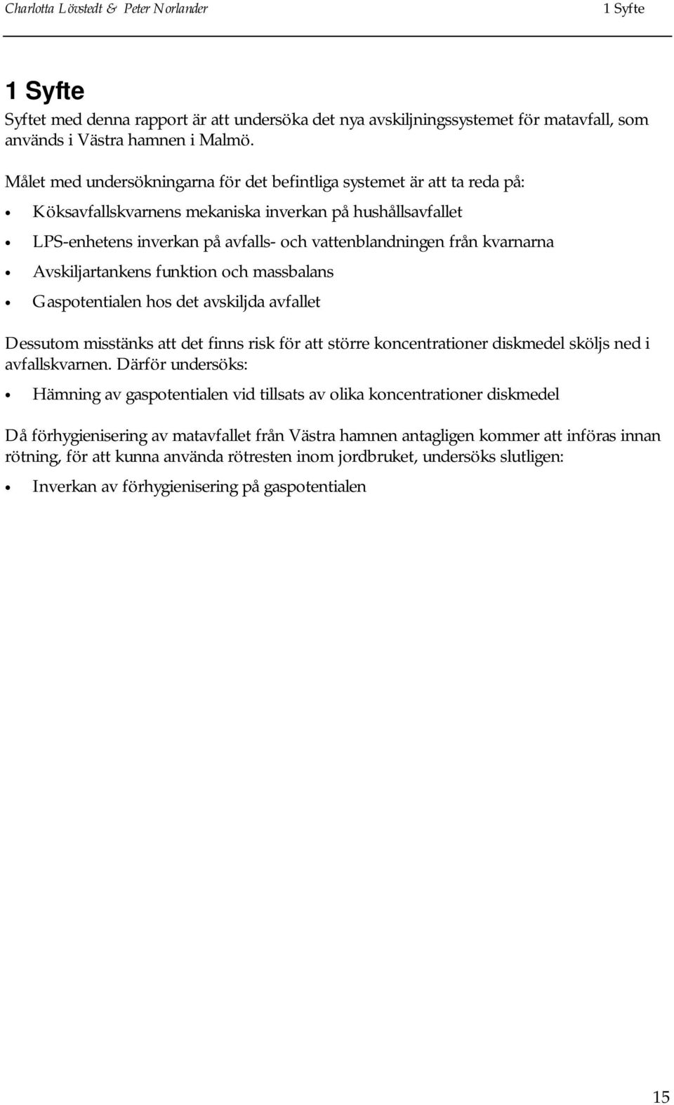 kvarnarna Avskiljartankens funktion och massbalans Gaspotentialen hos det avskiljda avfallet Dessutom misstänks att det finns risk för att större koncentrationer diskmedel sköljs ned i avfallskvarnen.