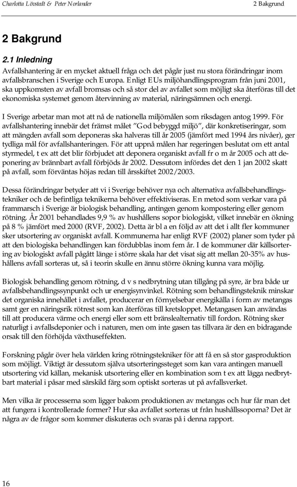 näringsämnen och energi. I Sverige arbetar man mot att nå de nationella miljömålen som riksdagen antog 1999.