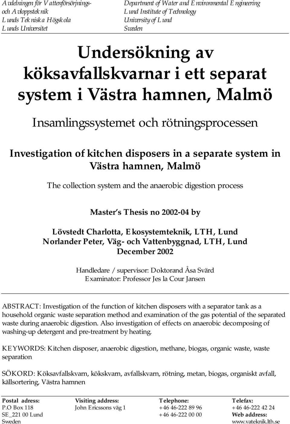 The collection system and the anaerobic digestion process Master s Thesis no 22-4 by Lövstedt Charlotta, Ekosystemteknik, LTH, Lund Norlander Peter, Väg- och Vattenbyggnad, LTH, Lund December 22