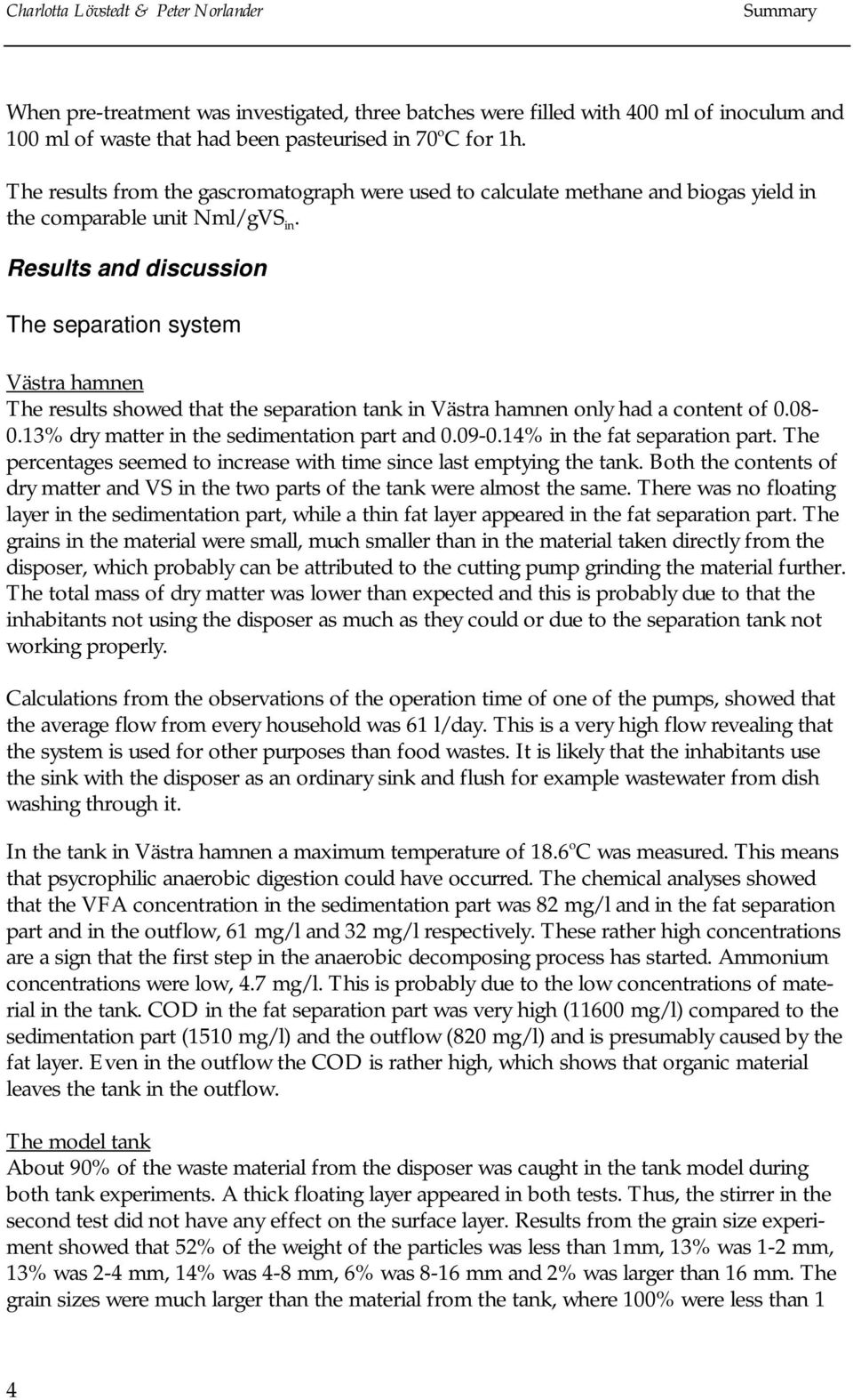 Results and discussion The separation system Västra hamnen The results showed that the separation tank in Västra hamnen only had a content of.8-.13% dry matter in the sedimentation part and.9-.