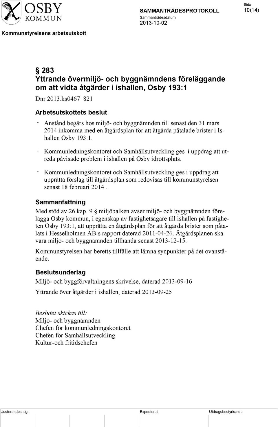 - Kommunledningskontoret och Samhällsutveckling ges i uppdrag att utreda påvisade problem i ishallen på Osby idrottsplats.