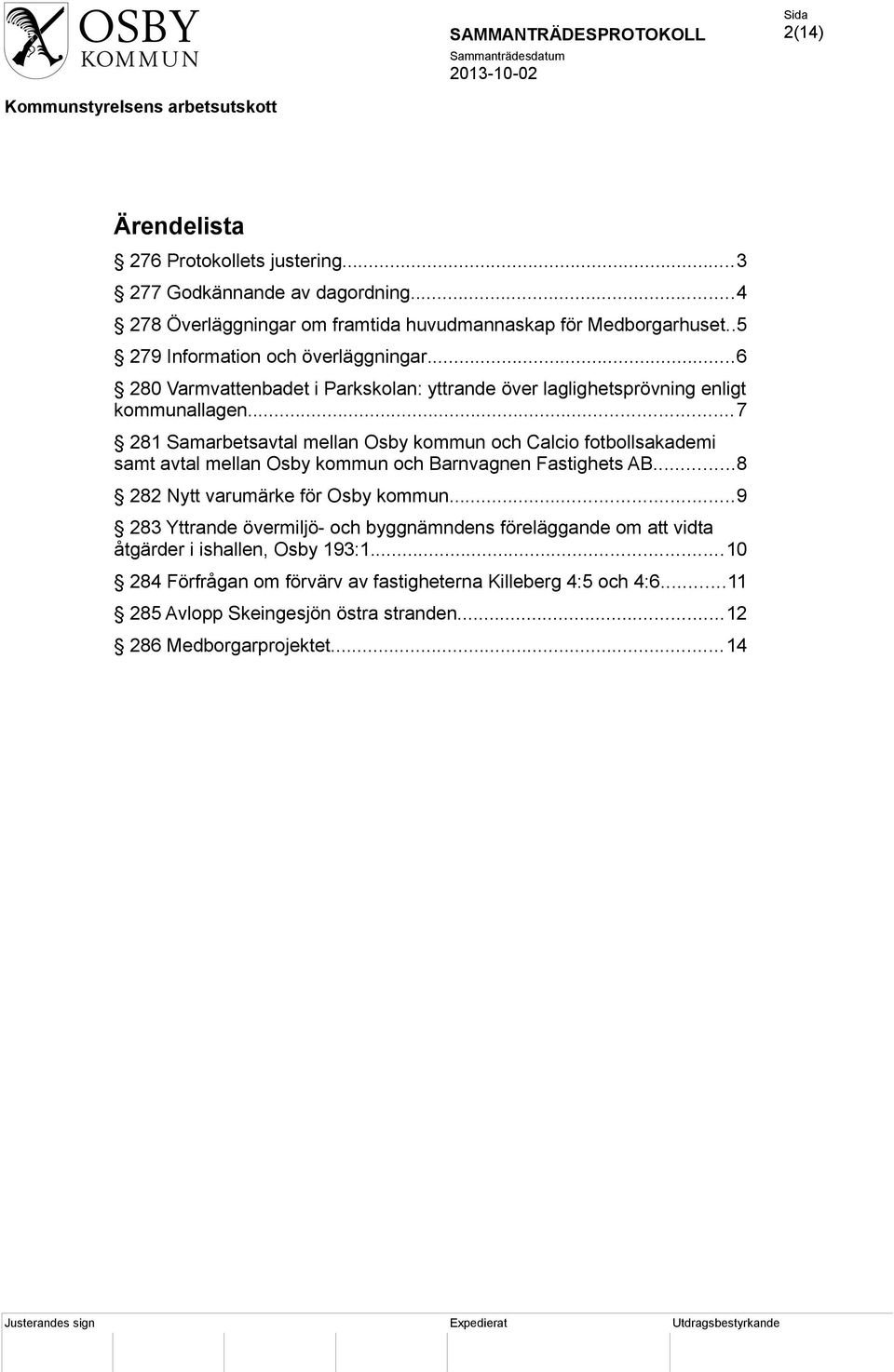 ..7 281 Samarbetsavtal mellan Osby kommun och Calcio fotbollsakademi samt avtal mellan Osby kommun och Barnvagnen Fastighets AB...8 282 Nytt varumärke för Osby kommun.