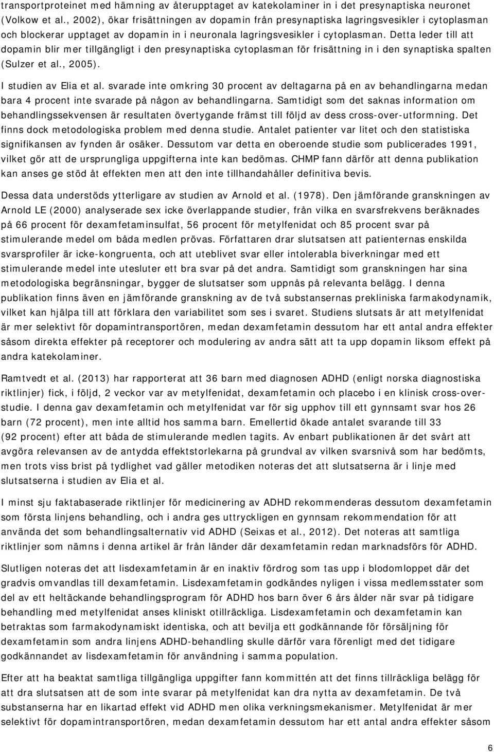 Detta leder till att dopamin blir mer tillgängligt i den presynaptiska cytoplasman för frisättning in i den synaptiska spalten (Sulzer et al., 2005). I studien av Elia et al.