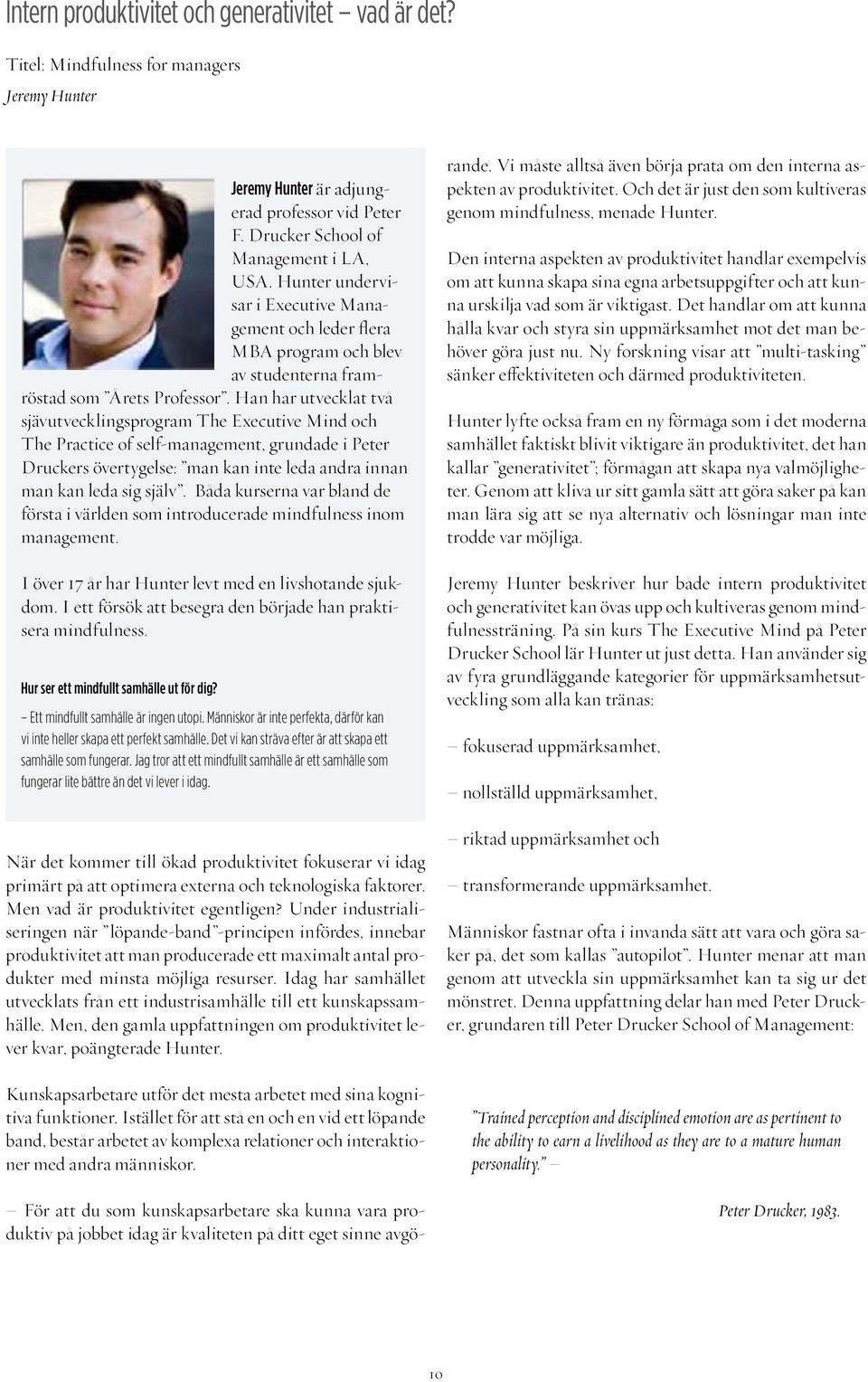 Han har utvecklat två sjävutvecklingsprogram The Executive Mind och The Practice of self-management, grundade i Peter Druckers övertygelse: man kan inte leda andra innan man kan leda sig själv.