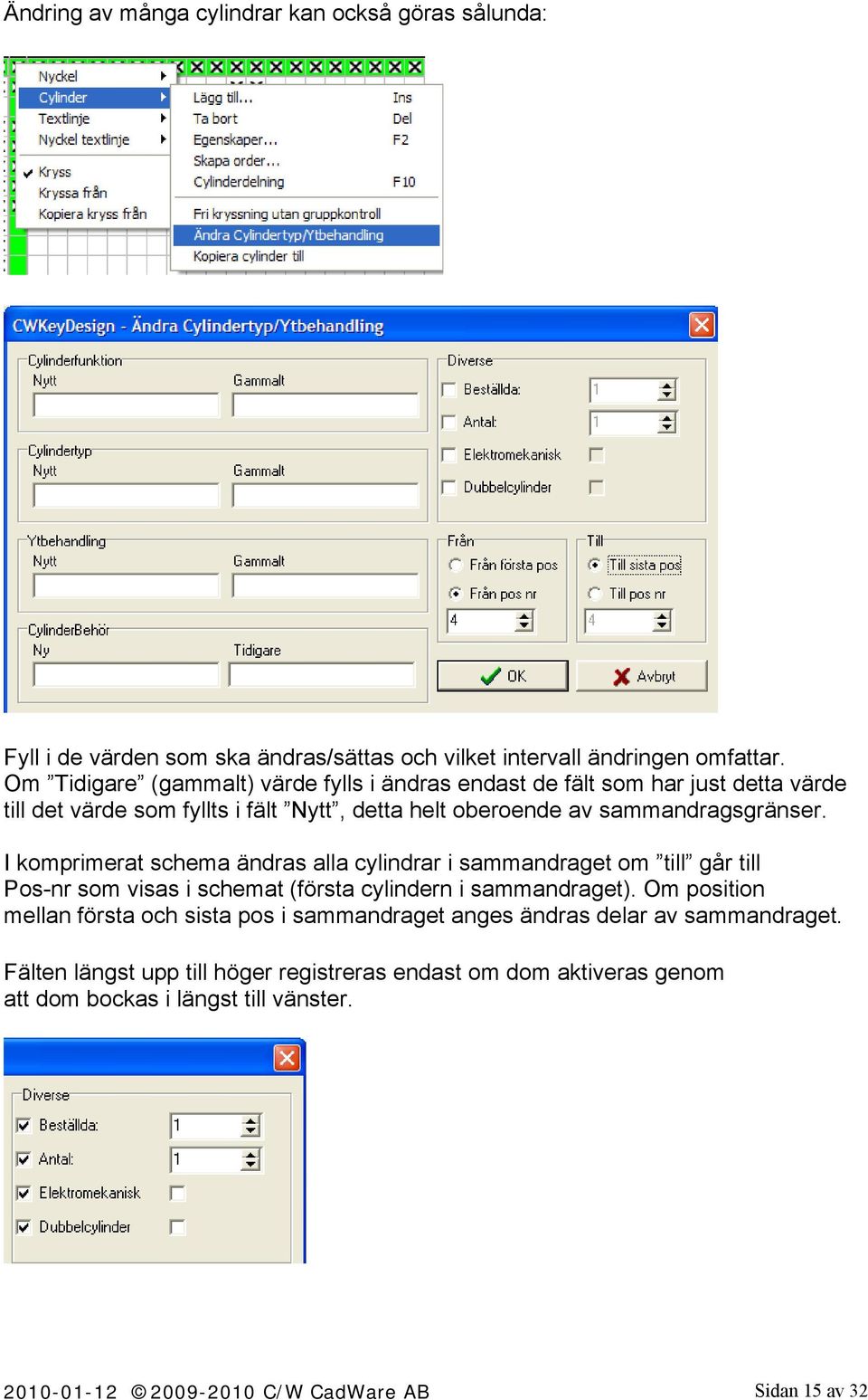 I komprimerat schema ändras alla cylindrar i sammandraget om till går till Pos-nr som visas i schemat (första cylindern i sammandraget).