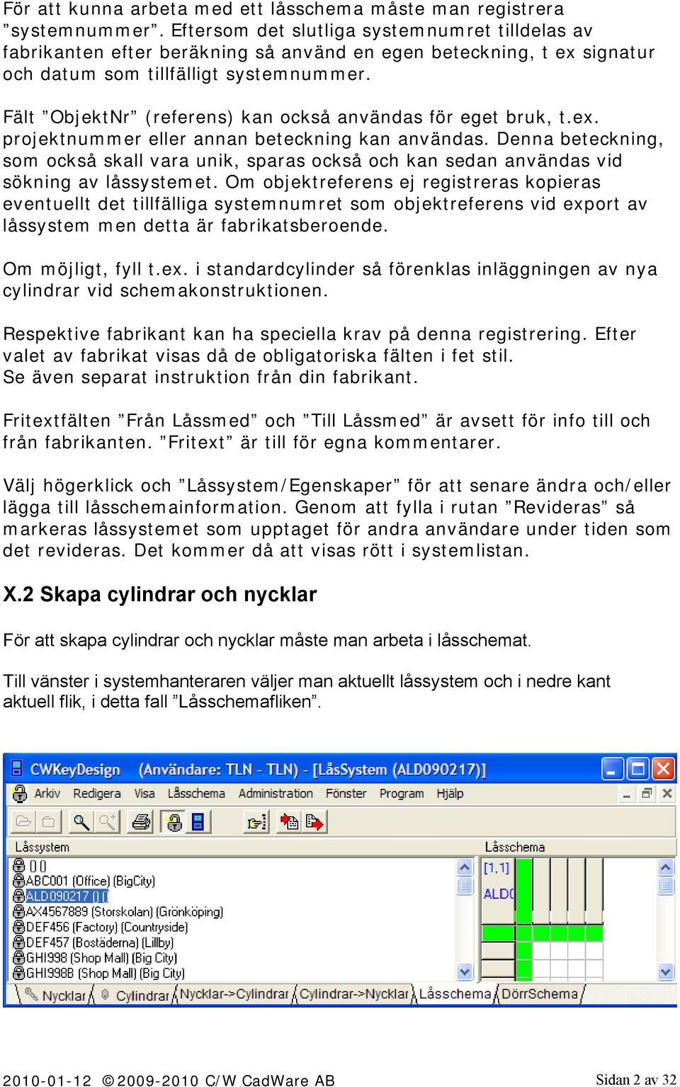 Fält ObjektNr (referens) kan också användas för eget bruk, t.ex. projektnummer eller annan beteckning kan användas.