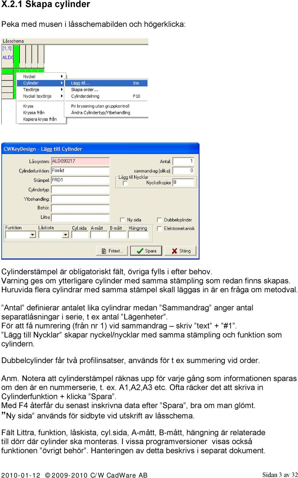 Antal definierar antalet lika cylindrar medan Sammandrag anger antal separatlåsningar i serie, t ex antal Lägenheter. För att få numrering (från nr 1) vid sammandrag skriv text + #1.