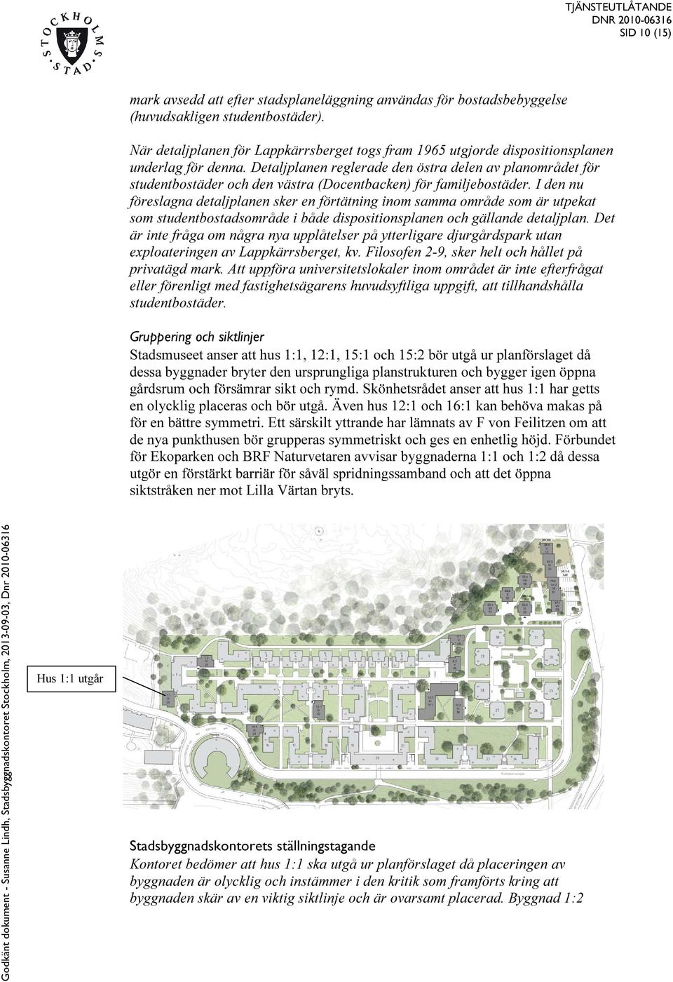 Detaljplanen reglerade den östra delen av planområdet för studentbostäder och den västra (Docentbacken) för familjebostäder.