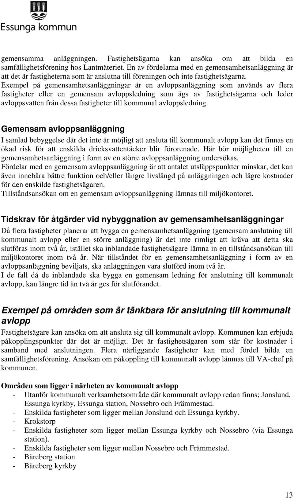 Exempel på gemensamhetsanläggningar är en avloppsanläggning som används av flera fastigheter eller en gemensam avloppsledning som ägs av fastighetsägarna och leder avloppsvatten från dessa