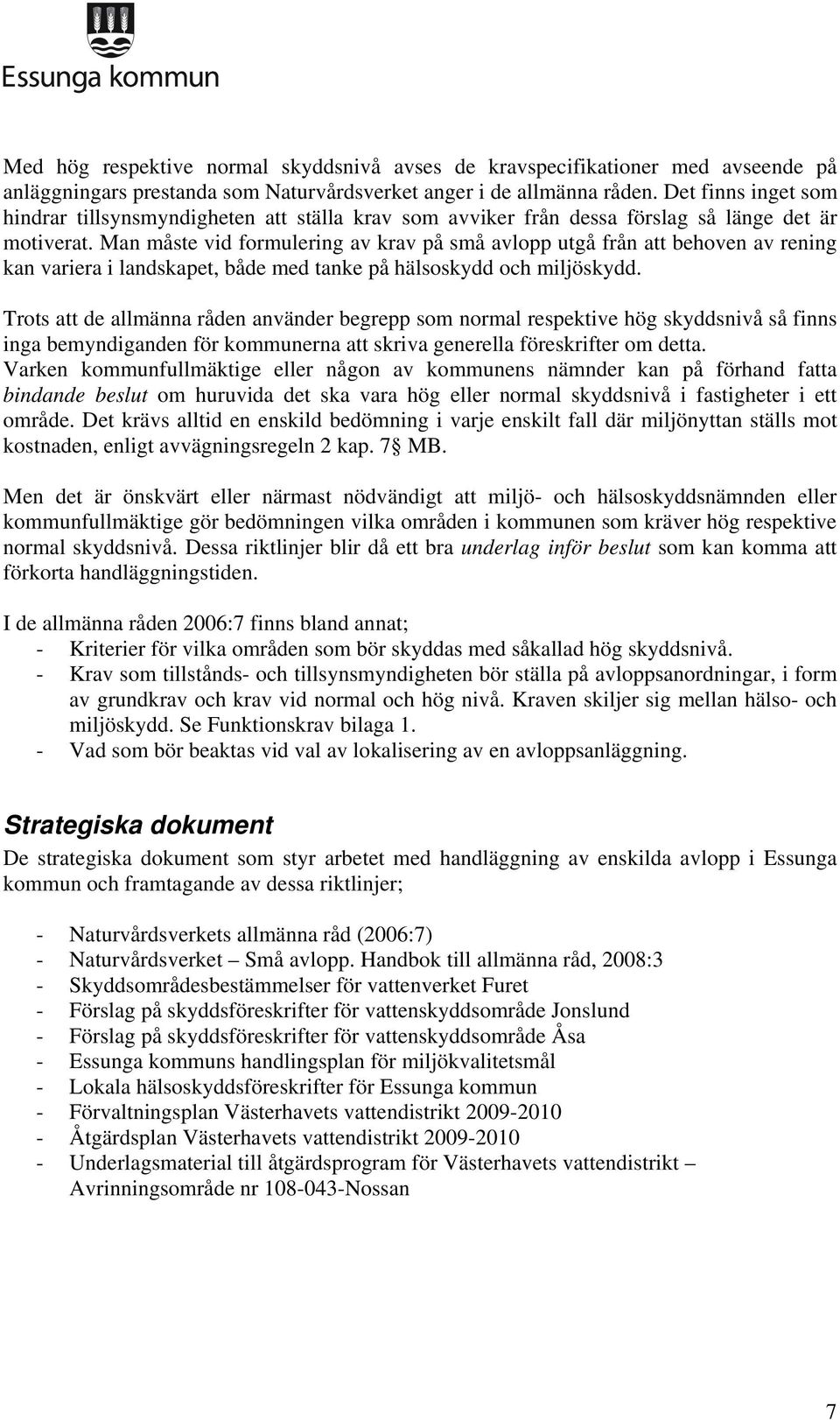 Man måste vid formulering av krav på små avlopp utgå från att behoven av rening kan variera i landskapet, både med tanke på hälsoskydd och miljöskydd.