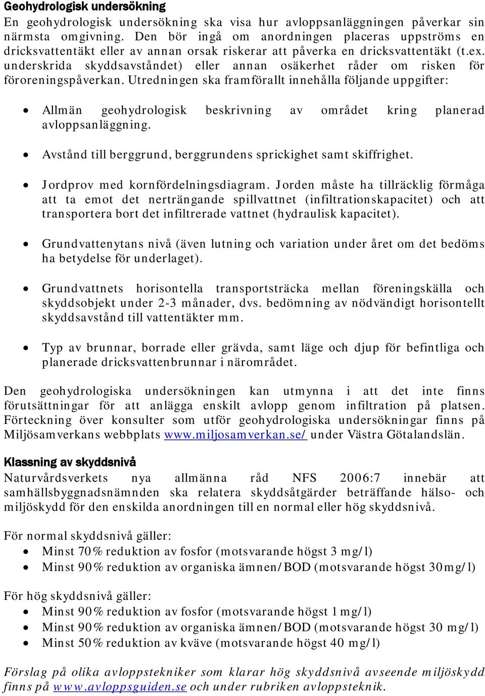 underskrida skyddsavståndet) eller annan osäkerhet råder om risken för föroreningspåverkan.