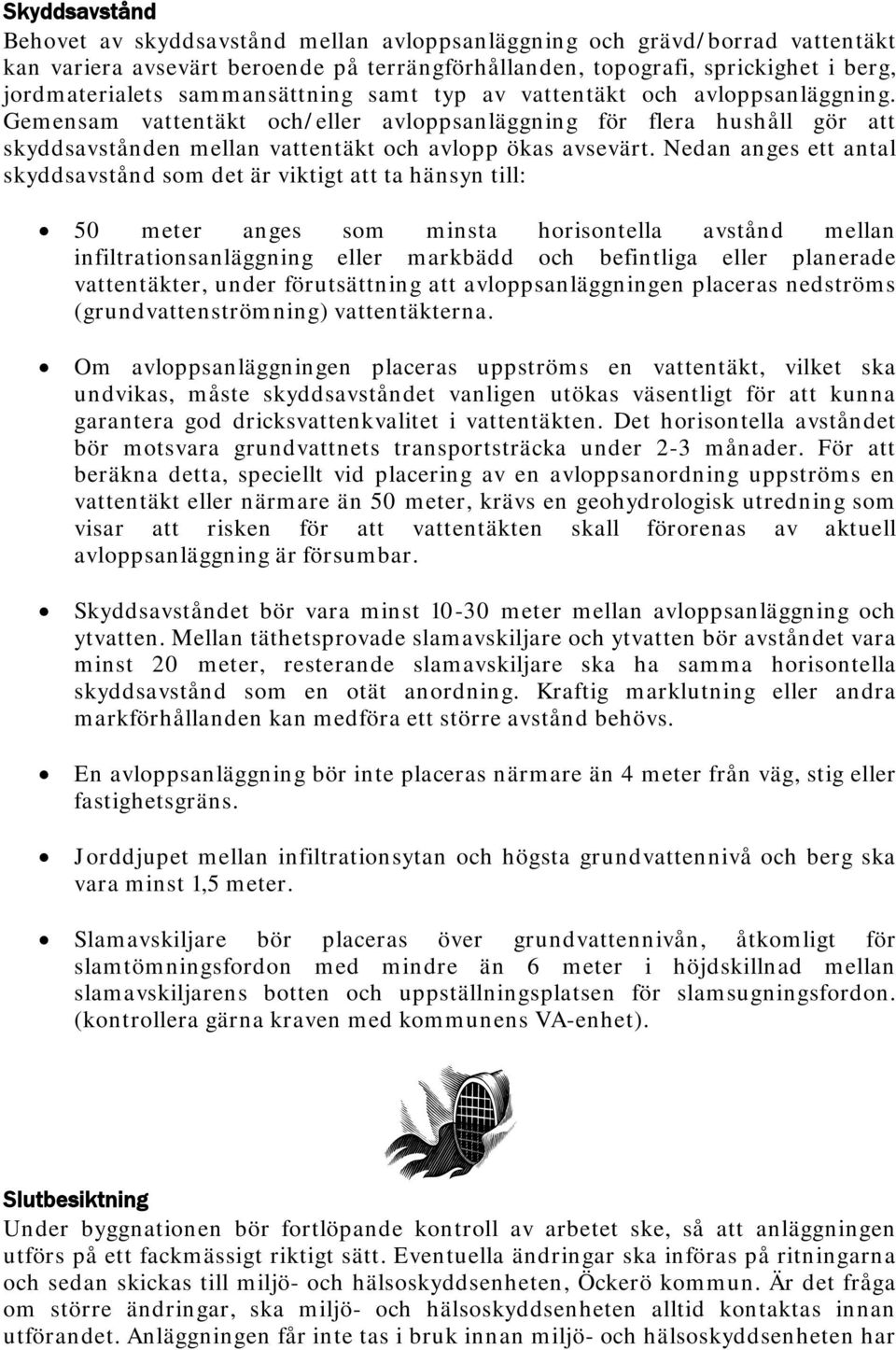 Nedan anges ett antal skyddsavstånd som det är viktigt att ta hänsyn till: 50 meter anges som minsta horisontella avstånd mellan infiltrationsanläggning eller markbädd och befintliga eller planerade