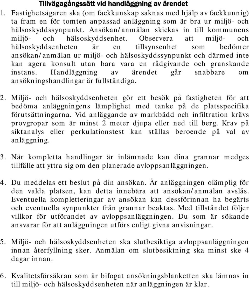 Ansökan/anmälan skickas in till kommunens miljö- och hälsoskyddsenhet.