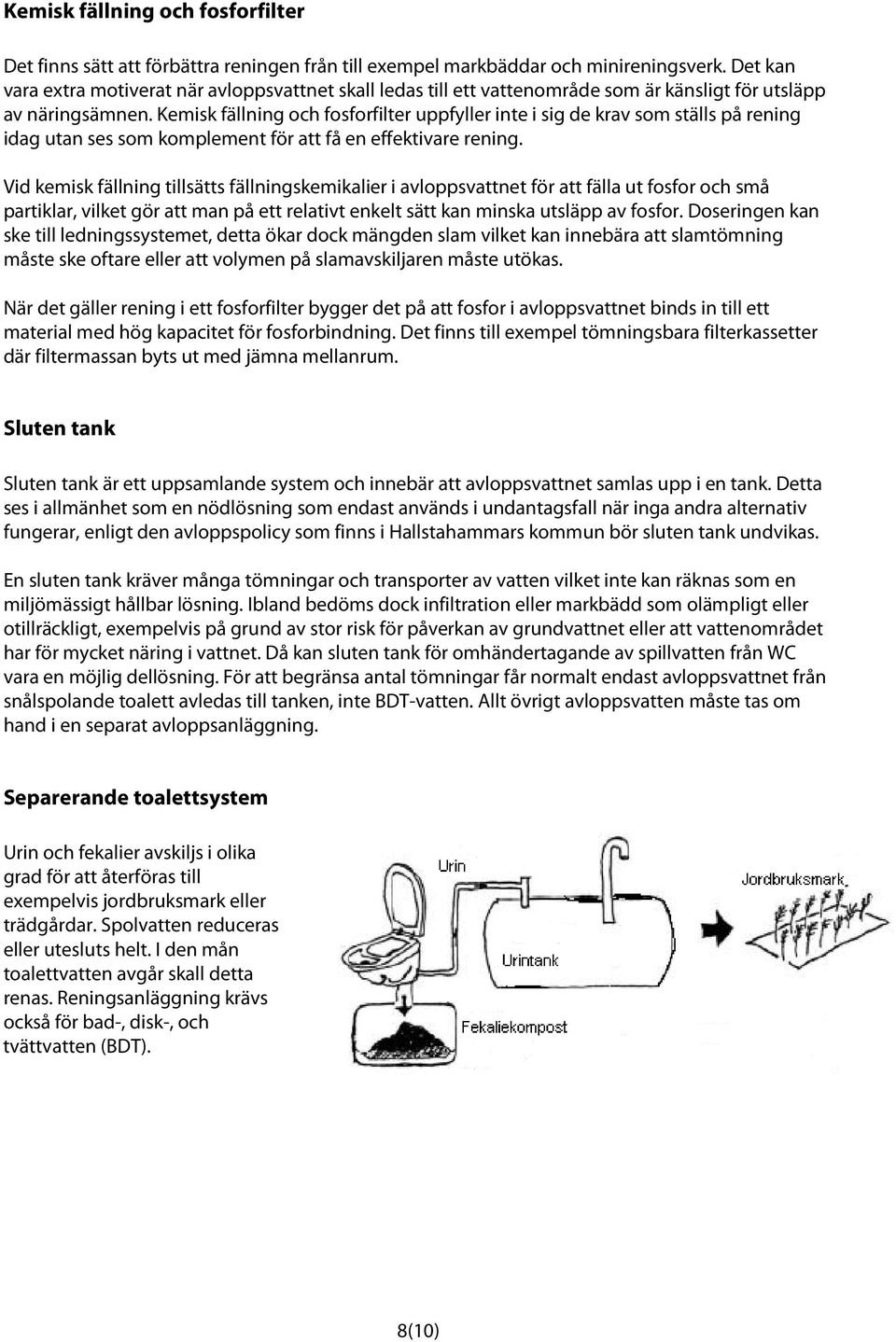 Kemisk fällning och fosforfilter uppfyller inte i sig de krav som ställs på rening idag utan ses som komplement för att få en effektivare rening.