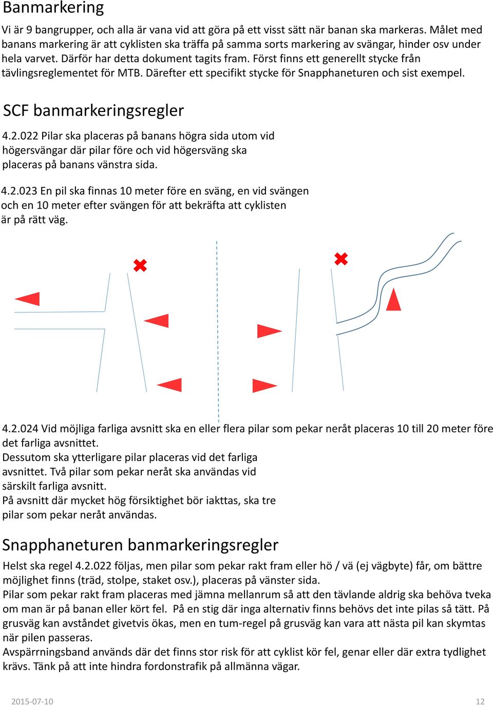 Först finns ett generellt stycke från tävlingsreglementet för MTB. Därefter ett specifikt stycke för Snapphaneturen och sist exempel. SCF banmarkeringsregler 4.2.