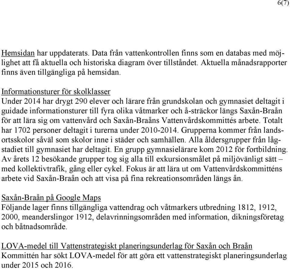 Informationsturer för skolklasser Under 2014 har drygt 290 elever och lärare från grundskolan och gymnasiet deltagit i guidade informationsturer till fyra olika våtmarker och å-sträckor längs