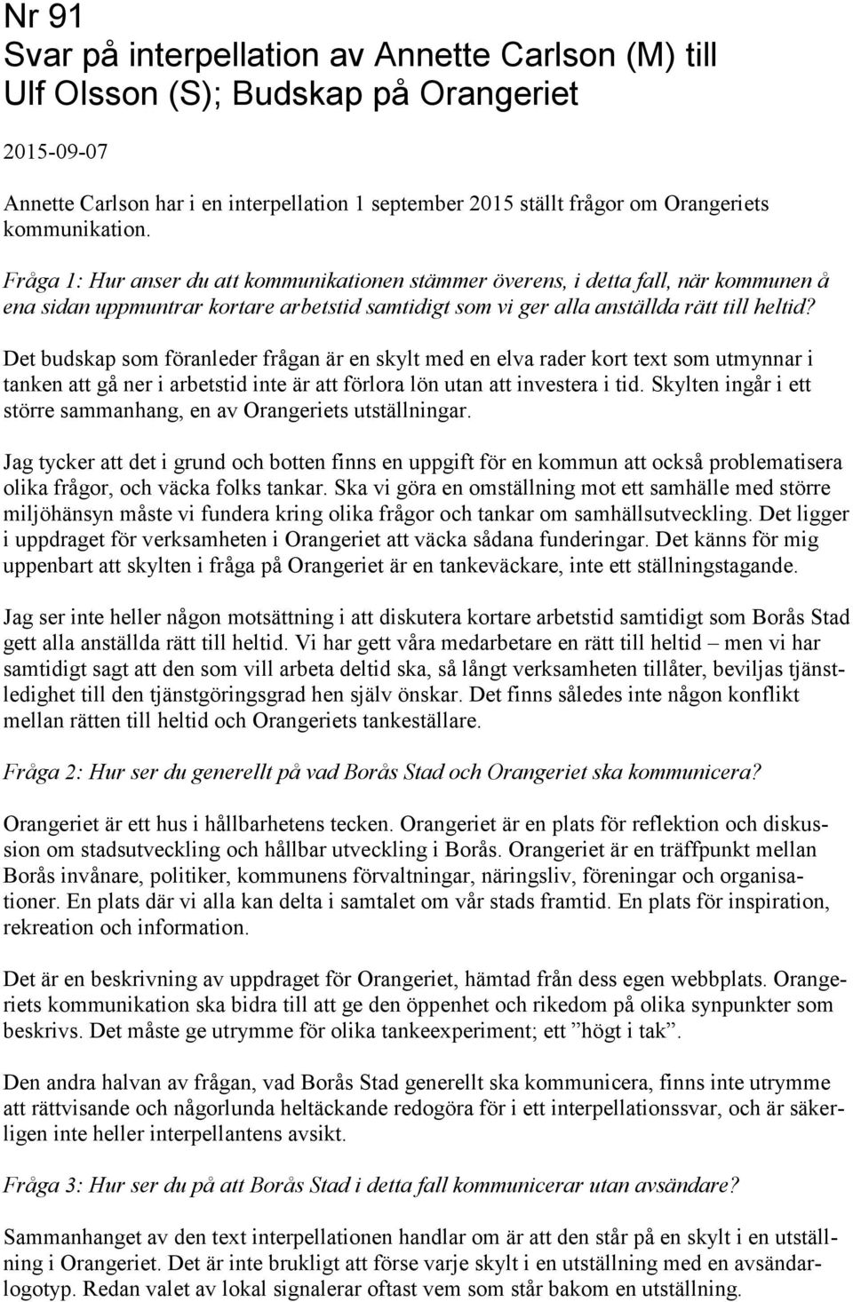 Det budskap som föranleder frågan är en skylt med en elva rader kort text som utmynnar i tanken att gå ner i arbetstid inte är att förlora lön utan att investera i tid.