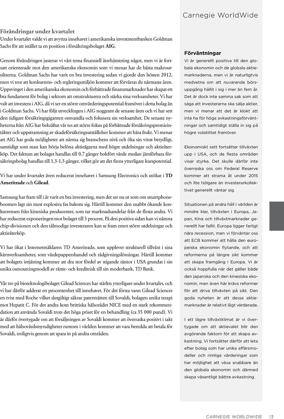 Goldman Sachs har varit en bra investering sedan vi gjorde den hösten 2012, men vi tror att konkurrens- och regleringsmiljön kommer att förvärras de närmaste åren.