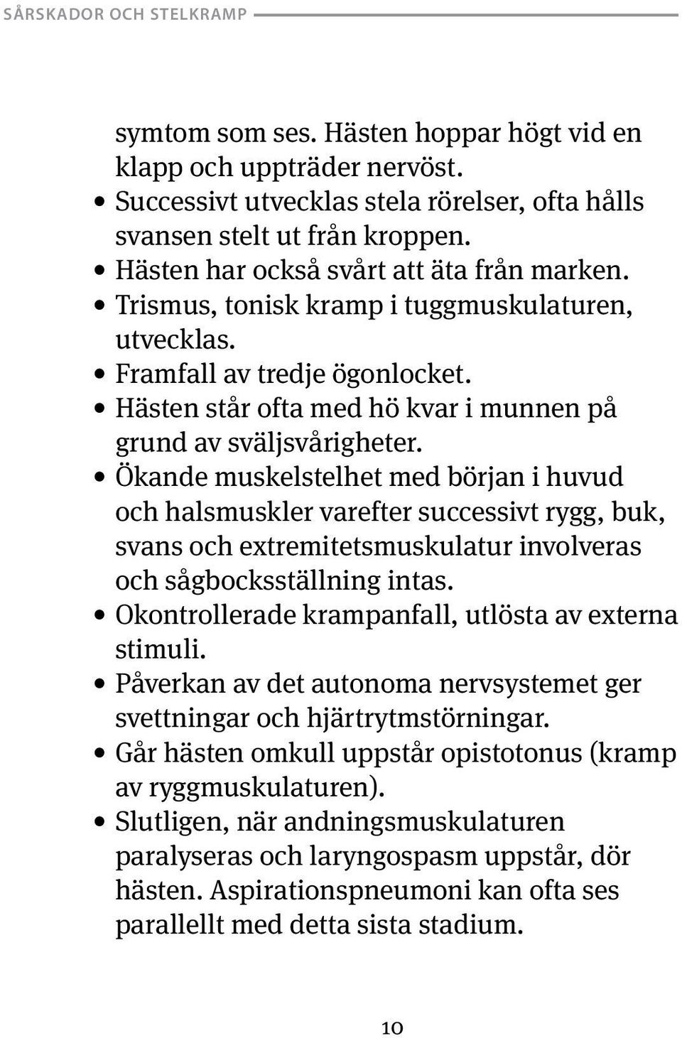 Ökande muskelstelhet med början i huvud och halsmuskler varefter successivt rygg, buk, svans och extremitetsmuskulatur involveras och sågbocksställning intas.