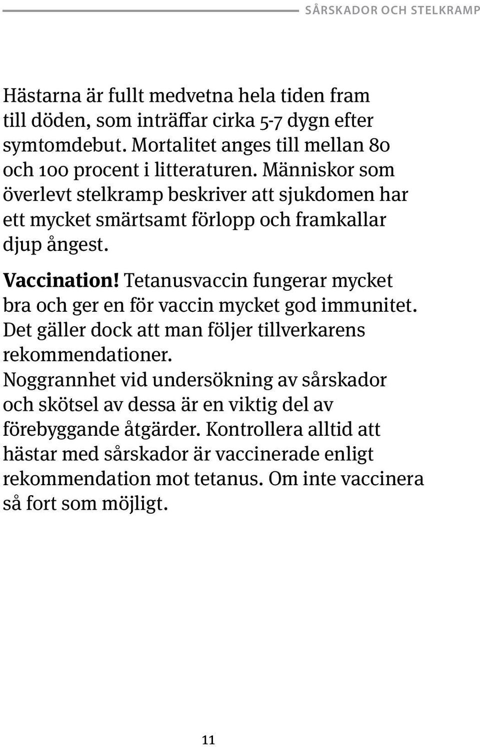 Tetanusvaccin fungerar mycket bra och ger en för vaccin mycket god immunitet. Det gäller dock att man följer tillverkarens rekommendationer.