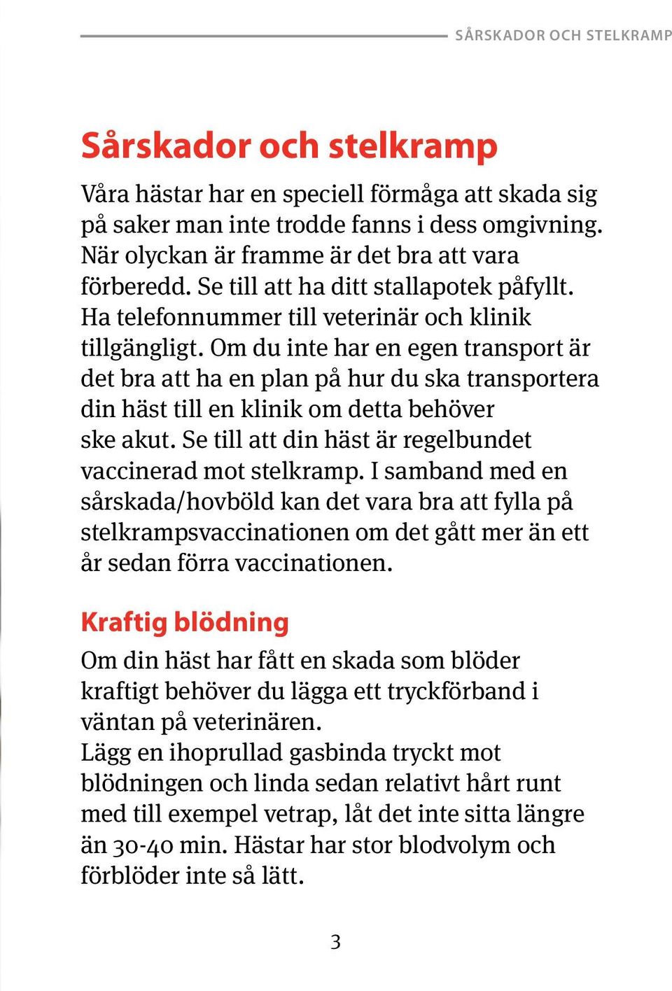 Om du inte har en egen transport är det bra att ha en plan på hur du ska transportera din häst till en klinik om detta behöver ske akut. Se till att din häst är regelbundet vaccinerad mot stelkramp.