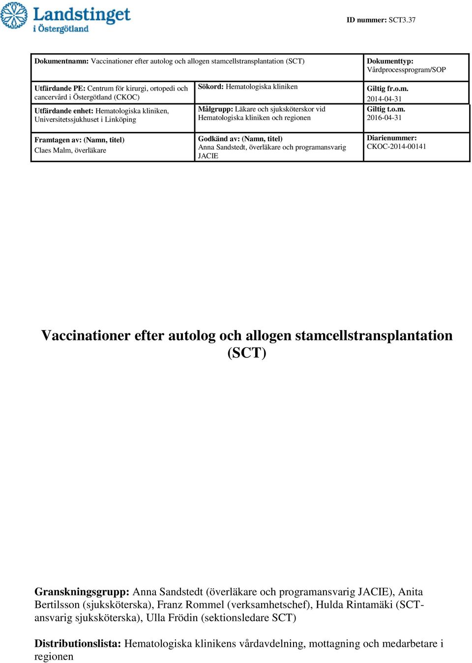 Framtagen av: (Namn, titel) Claes Malm, överläkare Sökord: Hematologiska kliniken Målgrupp: Läkare och sjuksköterskor vid Hematologiska kliniken och regionen Godkänd av: (Namn, titel) Anna Sandstedt,