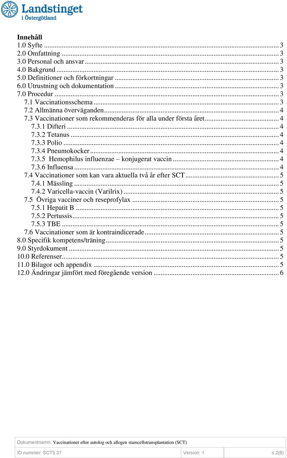 .. 4 7.3.6 Influensa... 4 7.4 Vaccinationer som kan vara aktuella två år efter SCT... 5 7.4.1 Mässling... 5 7.4.2 Varicella-vaccin (Varilrix)... 5 7.5 Övriga vacciner och reseprofylax... 5 7.5.1 Hepatit B.