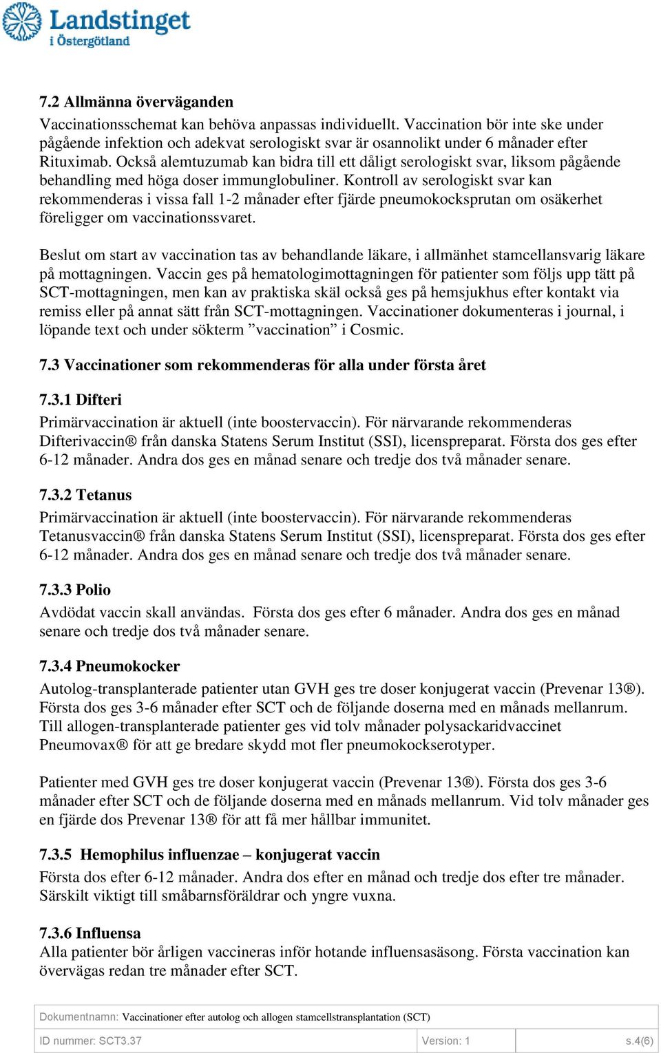 Också alemtuzumab kan bidra till ett dåligt serologiskt svar, liksom pågående behandling med höga doser immunglobuliner.