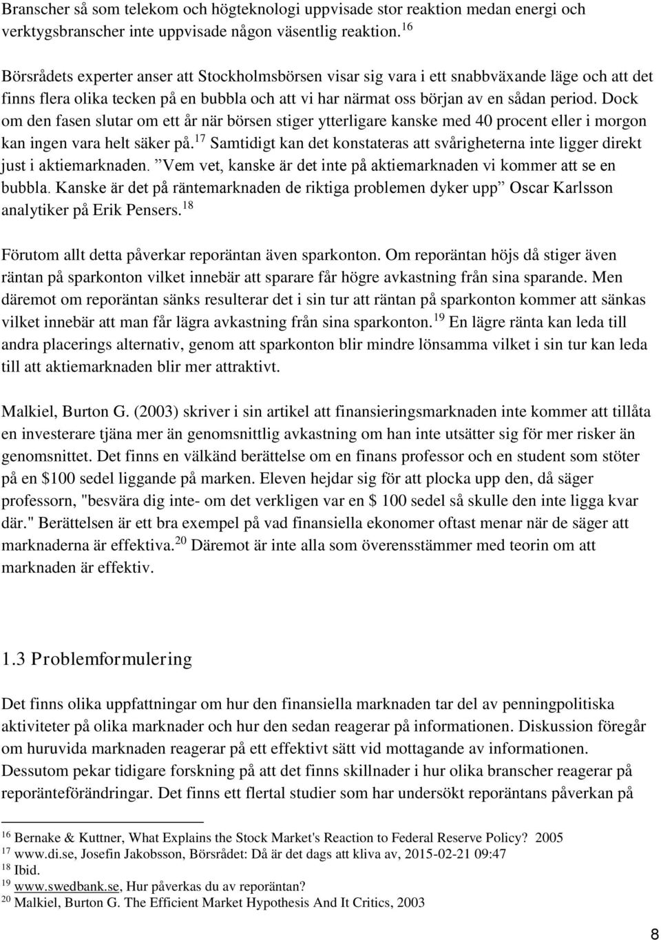 Dock om den fasen slutar om ett år när börsen stiger ytterligare kanske med 40 procent eller i morgon kan ingen vara helt säker på.